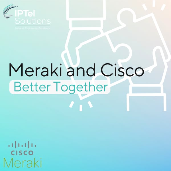 Meraki and Cisco: Better Together